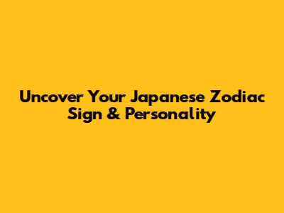 Uncover Your Japanese Zodiac Sign & Personality