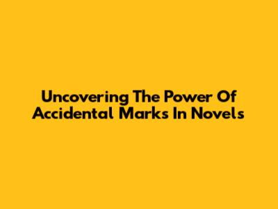 Uncovering The Power Of Accidental Marks In Novels