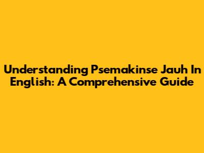 Understanding 'Psemakinse Jauh' In English: A Comprehensive Guide