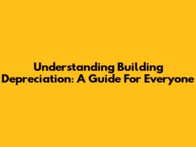 Understanding Building Depreciation: A Guide For Everyone