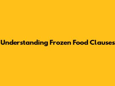 Understanding Frozen Food Clauses