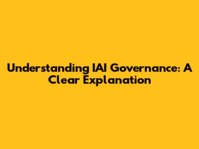 Understanding IAI Governance: A Clear Explanation