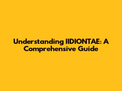 Understanding IIDIONTAE: A Comprehensive Guide