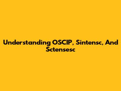 Understanding OSCIP, Sintensc, And Sctensesc