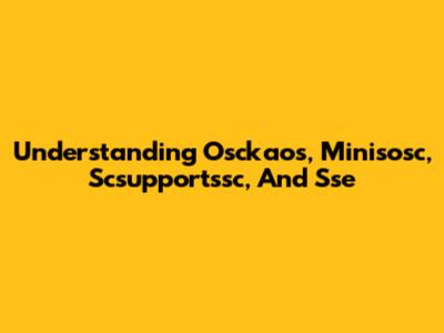 Understanding Osckaos, Minisosc, Scsupportssc, And Sse