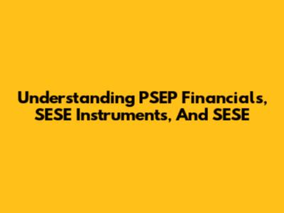 Understanding PSEP Financials, SESE Instruments, And SESE