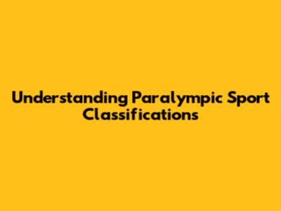 Understanding Paralympic Sport Classifications