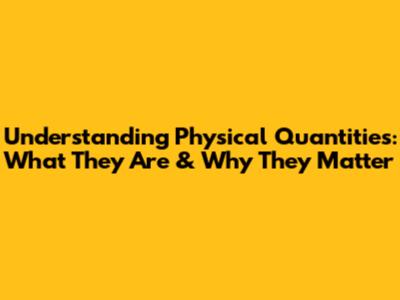 Understanding Physical Quantities: What They Are & Why They Matter
