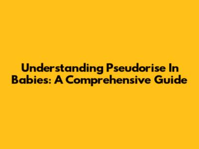 Understanding Pseudorise In Babies: A Comprehensive Guide