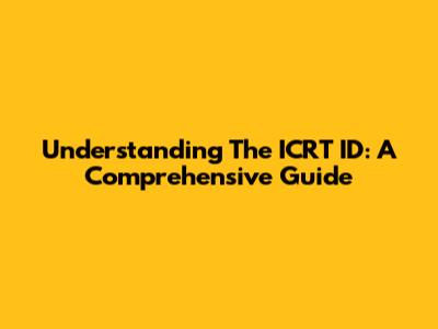 Understanding The ICRT ID: A Comprehensive Guide