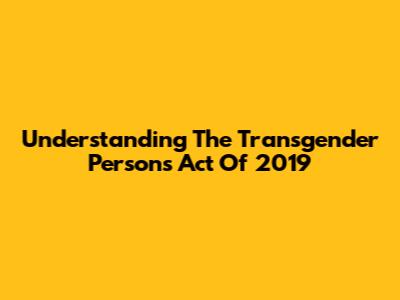 Understanding The Transgender Persons Act Of 2019