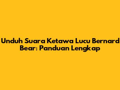Unduh Suara Ketawa Lucu Bernard Bear: Panduan Lengkap