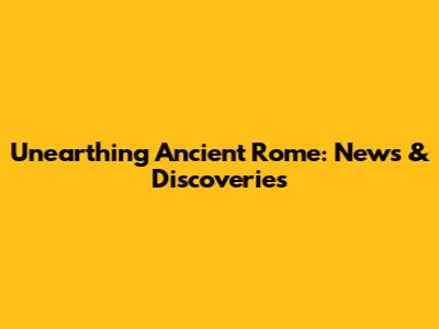 Unearthing Ancient Rome: News & Discoveries