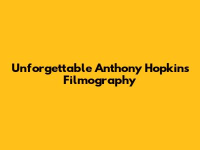 Unforgettable Anthony Hopkins Filmography