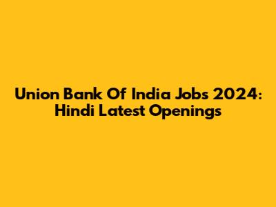 Union Bank Of India Jobs 2024: Hindi Latest Openings