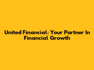 United Financial: Your Partner In Financial Growth