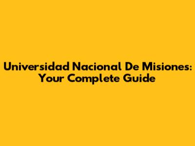 Universidad Nacional De Misiones: Your Complete Guide