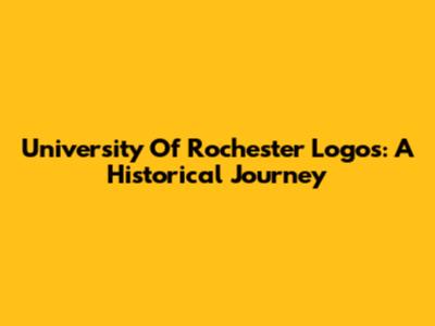 University Of Rochester Logos: A Historical Journey