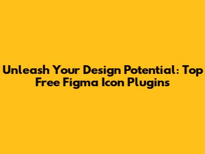 Unleash Your Design Potential: Top Free Figma Icon Plugins