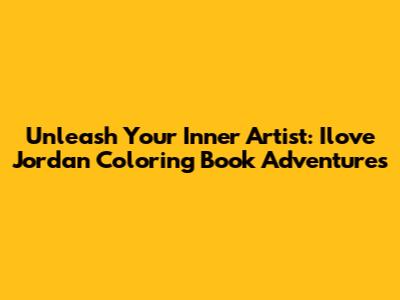 Unleash Your Inner Artist: Ilove Jordan Coloring Book Adventures