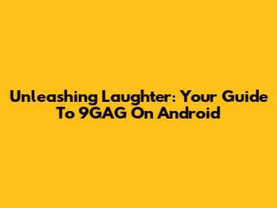 Unleashing Laughter: Your Guide To 9GAG On Android