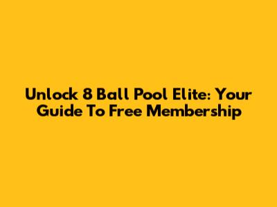 Unlock 8 Ball Pool Elite: Your Guide To Free Membership
