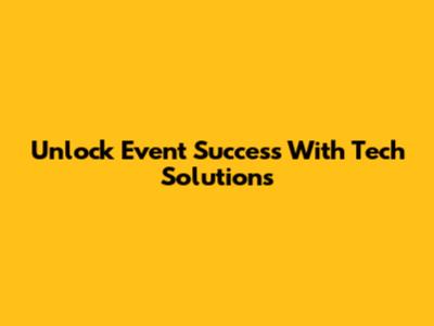 Unlock Event Success With Tech Solutions