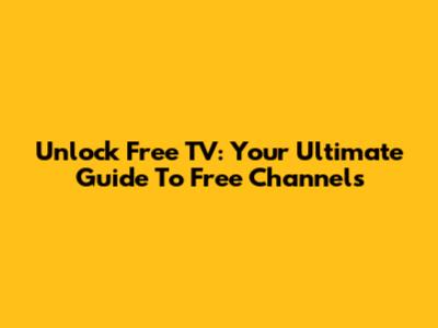 Unlock Free TV: Your Ultimate Guide To Free Channels