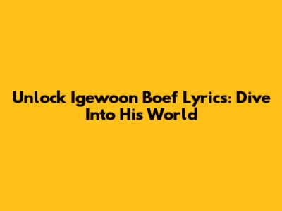 Unlock Igewoon Boef Lyrics: Dive Into His World