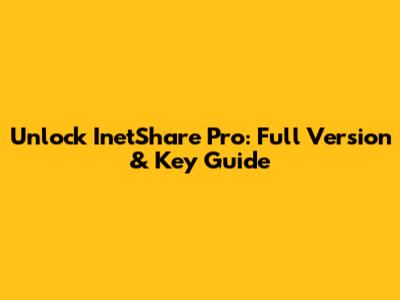 Unlock InetShare Pro: Full Version & Key Guide
