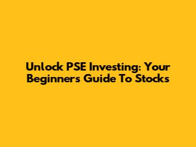 Unlock PSE Investing: Your Beginner's Guide To Stocks