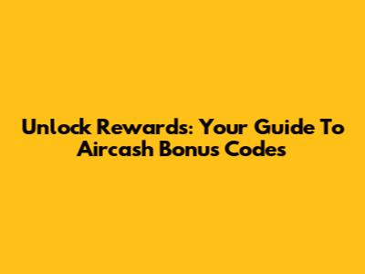 Unlock Rewards: Your Guide To Aircash Bonus Codes