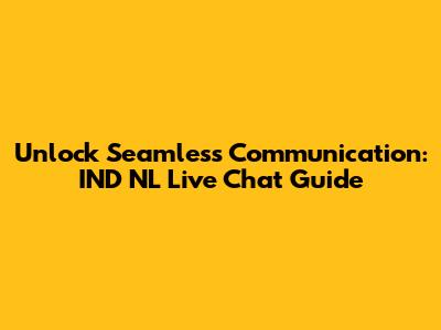 Unlock Seamless Communication: IND NL Live Chat Guide