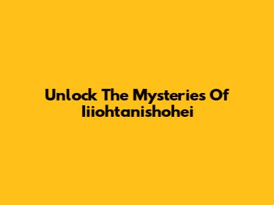Unlock The Mysteries Of Iiiohtanishohei