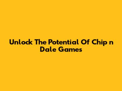 Unlock The Potential Of Chip 'n Dale Games