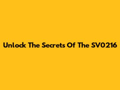 Unlock The Secrets Of The SV0216