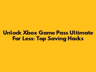 Unlock Xbox Game Pass Ultimate For Less: Top Saving Hacks