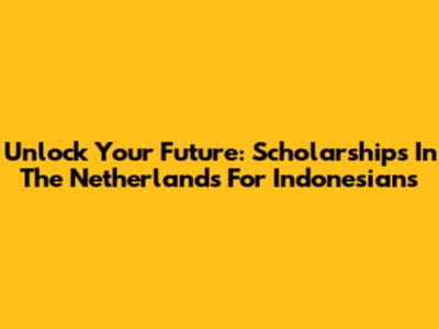 Unlock Your Future: Scholarships In The Netherlands For Indonesians