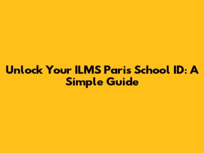 Unlock Your ILMS Paris School ID: A Simple Guide