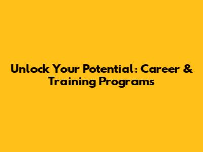 Unlock Your Potential: Career & Training Programs