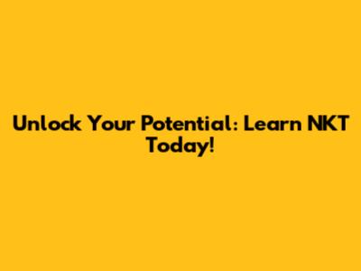 Unlock Your Potential: Learn NKT Today!
