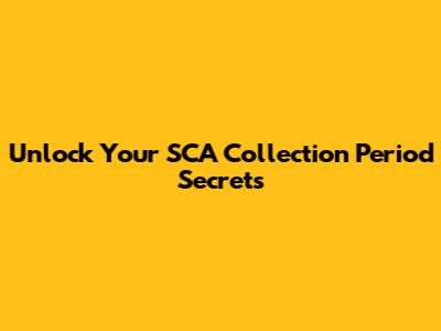 Unlock Your SCA Collection Period Secrets