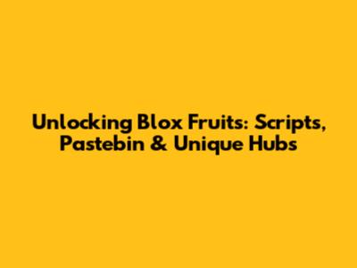 Unlocking Blox Fruits: Scripts, Pastebin & Unique Hubs