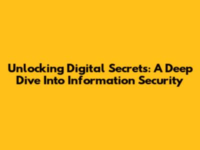 Unlocking Digital Secrets: A Deep Dive Into Information Security