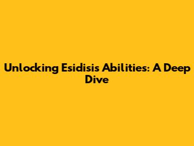 Unlocking Esidisi's Abilities: A Deep Dive