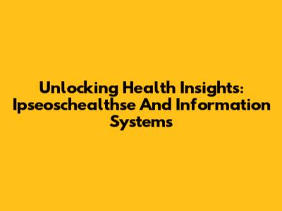 Unlocking Health Insights: Ipseoschealthse And Information Systems