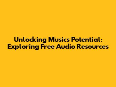 Unlocking Music's Potential: Exploring Free Audio Resources