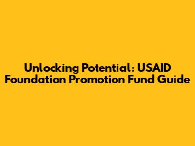 Unlocking Potential: USAID Foundation Promotion Fund Guide