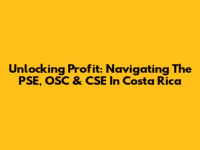 Unlocking Profit: Navigating The PSE, OSC & CSE In Costa Rica
