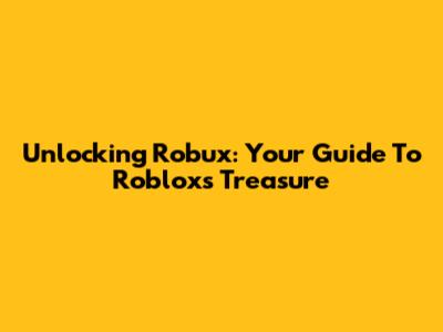 Unlocking Robux: Your Guide To Roblox's Treasure